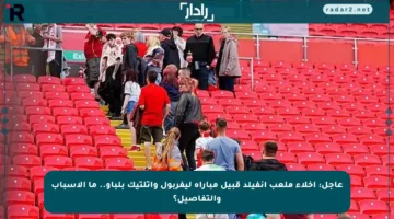 عاجل: إخلاء ملعب أنفيلد قبيل مباراة ليفربول وأتلتيك بلباو.. ما الأسباب والتفاصيل؟